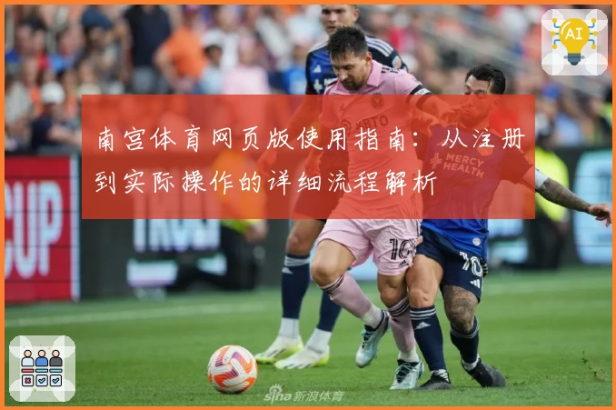 南宫体育网页版使用指南：从注册到实际操作的详细流程解析