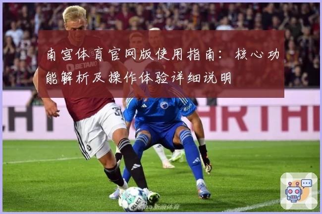 南宫体育官网版使用指南：核心功能解析及操作体验详细说明